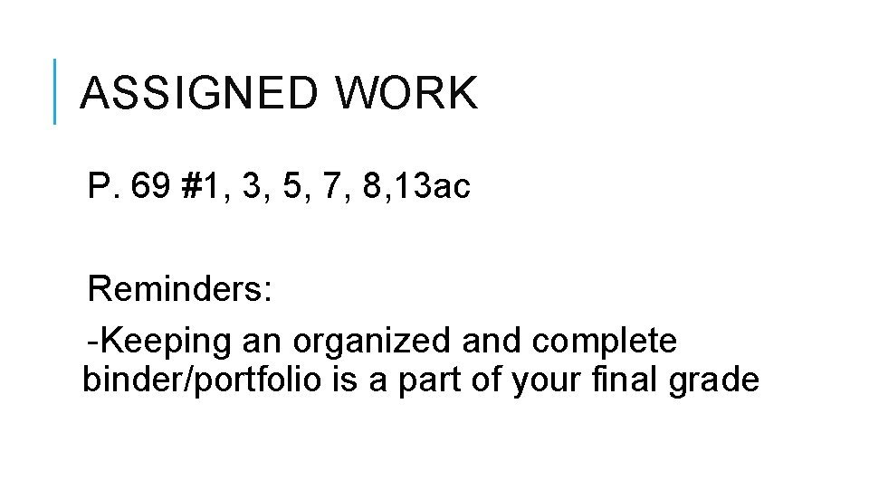 ASSIGNED WORK P. 69 #1, 3, 5, 7, 8, 13 ac Reminders: -Keeping an