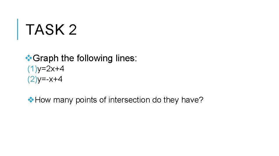 TASK 2 v. Graph the following lines: (1)y=2 x+4 (2)y=-x+4 v. How many points