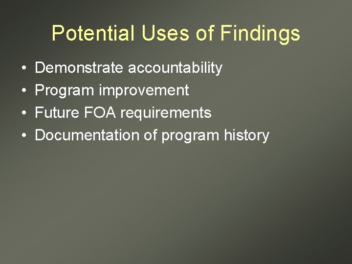 Potential Uses of Findings • • Demonstrate accountability Program improvement Future FOA requirements Documentation