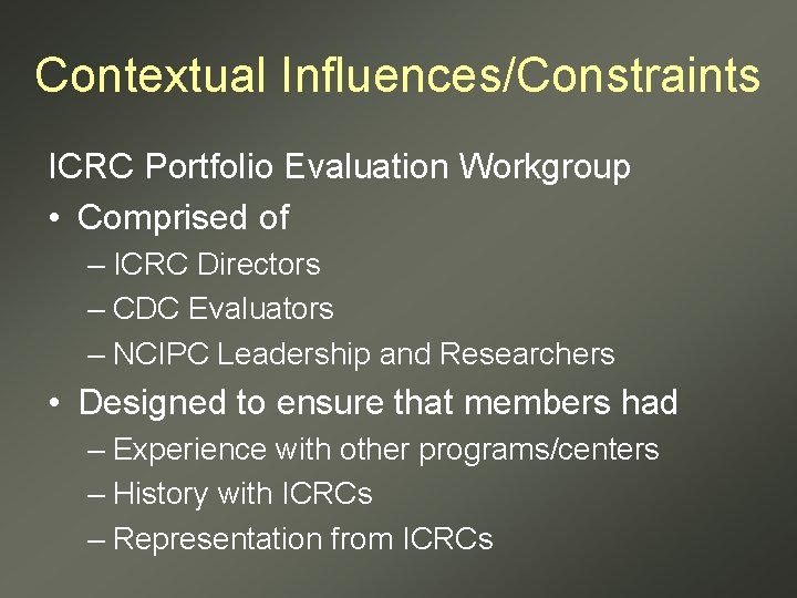 Contextual Influences/Constraints ICRC Portfolio Evaluation Workgroup • Comprised of – ICRC Directors – CDC