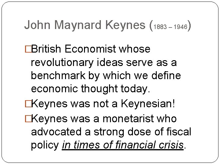 John Maynard Keynes (1883 – 1946) �British Economist whose revolutionary ideas serve as a