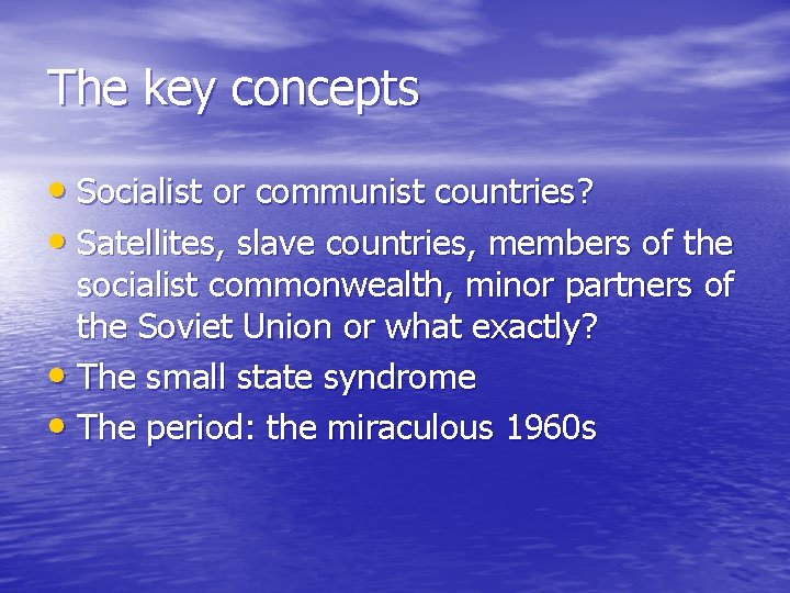 The key concepts • Socialist or communist countries? • Satellites, slave countries, members of