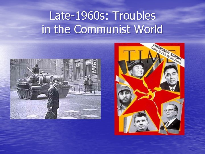 Late-1960 s: Troubles in the Communist World 