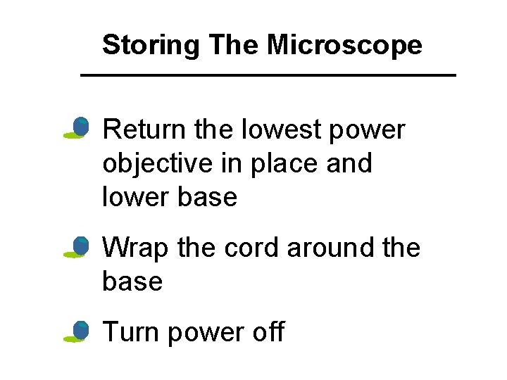 Storing The Microscope • Return the lowest power objective in place and lower base