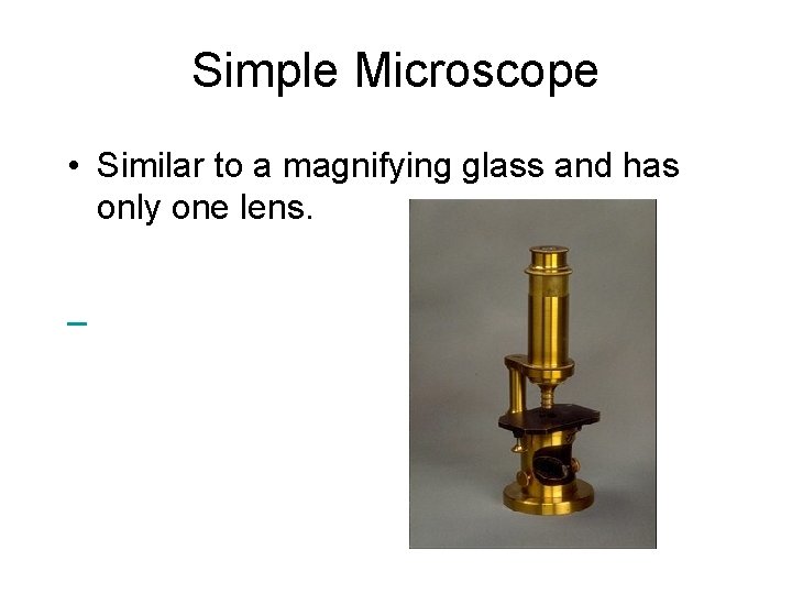 Simple Microscope • Similar to a magnifying glass and has only one lens. 