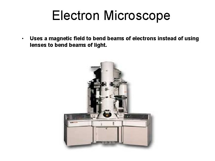 Electron Microscope • Uses a magnetic field to bend beams of electrons instead of