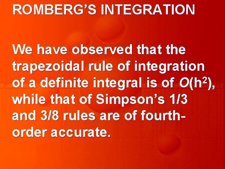 ROMBERG’S INTEGRATION We have observed that the trapezoidal rule of integration of a definite