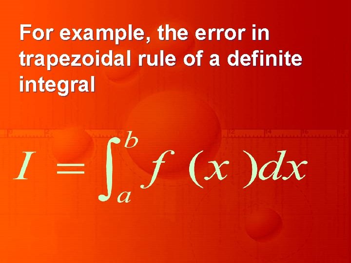 For example, the error in trapezoidal rule of a definite integral 