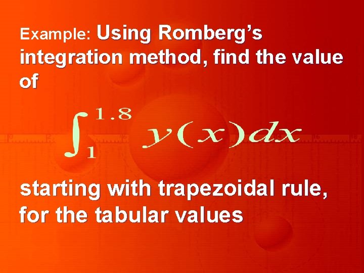 Example: Using Romberg’s integration method, find the value of starting with trapezoidal rule, for