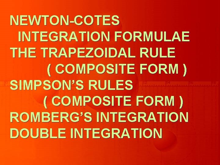 NEWTON-COTES INTEGRATION FORMULAE THE TRAPEZOIDAL RULE ( COMPOSITE FORM ) SIMPSON’S RULES ( COMPOSITE