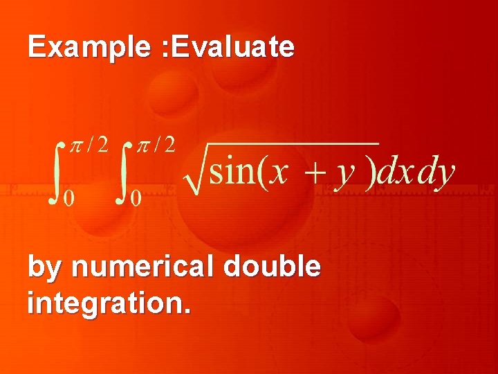 Example : Evaluate by numerical double integration. 