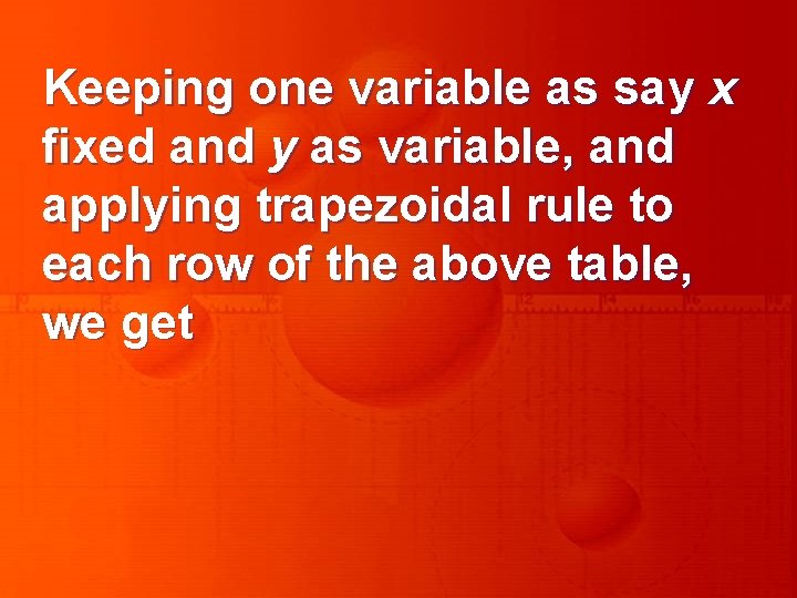 Keeping one variable as say x fixed and y as variable, and applying trapezoidal