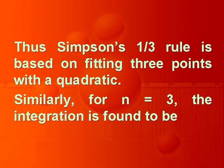 Thus Simpson’s 1/3 rule is based on fitting three points with a quadratic. Similarly,