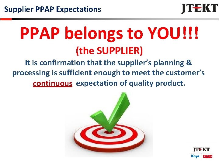 Supplier PPAP Expectations PPAP belongs to YOU!!! (the SUPPLIER) It is confirmation that the