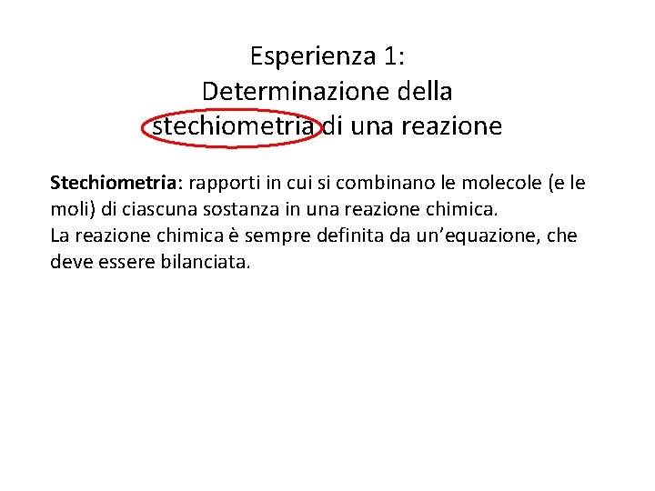 Esperienza 1: Determinazione della stechiometria di una reazione Stechiometria: rapporti in cui si combinano