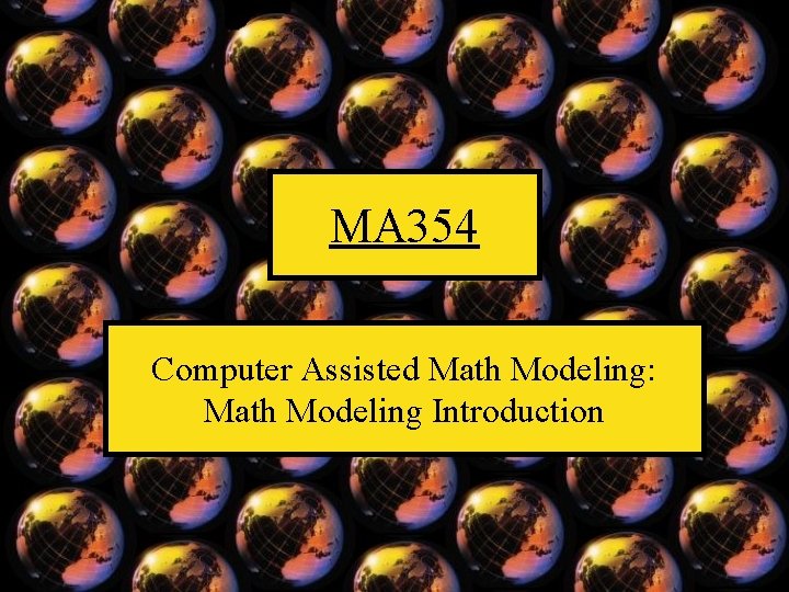 MA 354 Computer Assisted Math Modeling: Math Modeling Introduction 