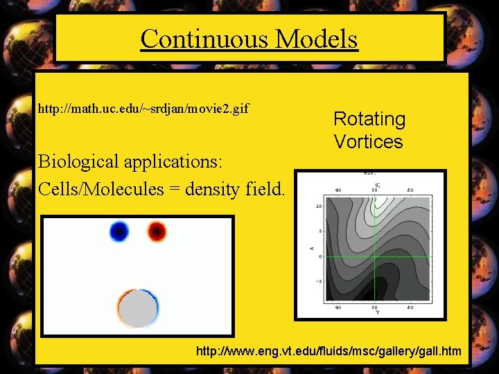 Continuous Models http: //math. uc. edu/~srdjan/movie 2. gif Biological applications: Cells/Molecules = density field.