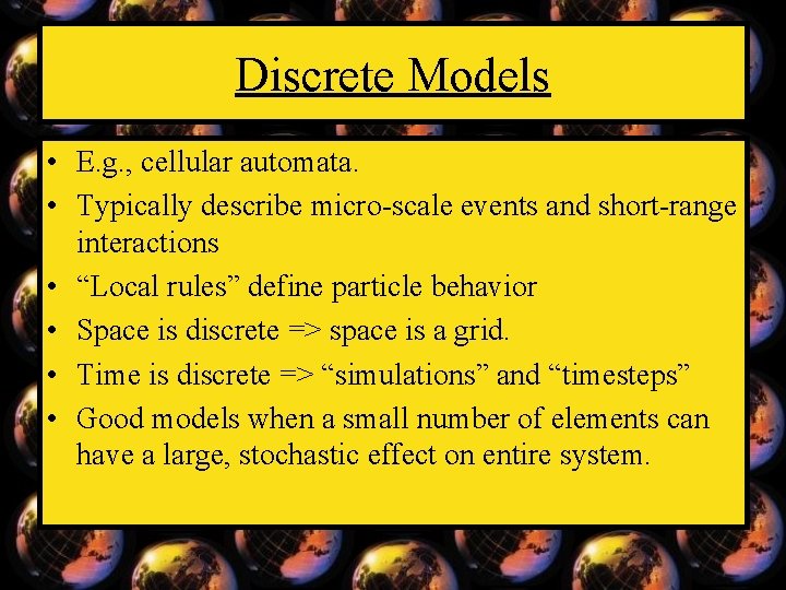 Discrete Models • E. g. , cellular automata. • Typically describe micro-scale events and