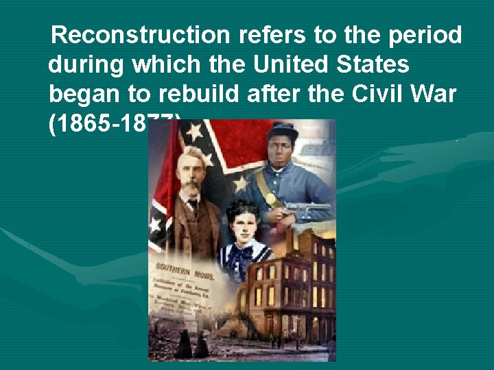 Reconstruction refers to the period during which the United States began to rebuild after