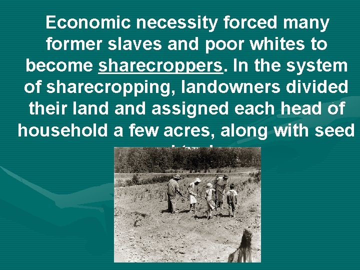 Economic necessity forced many former slaves and poor whites to become sharecroppers. In the