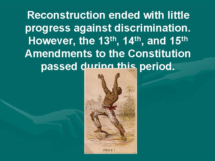 Reconstruction ended with little progress against discrimination. However, the 13 th, 14 th, and