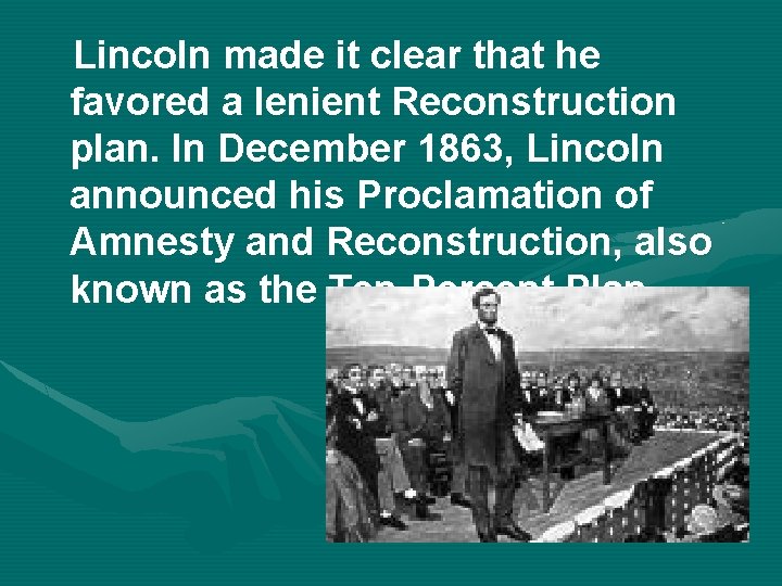 Lincoln made it clear that he favored a lenient Reconstruction plan. In December 1863,