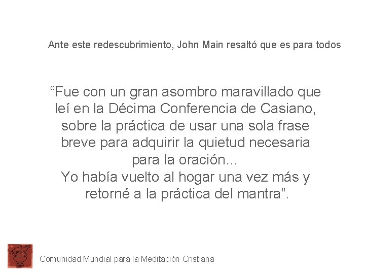 Ante este redescubrimiento, John Main resaltó que es para todos “Fue con un gran