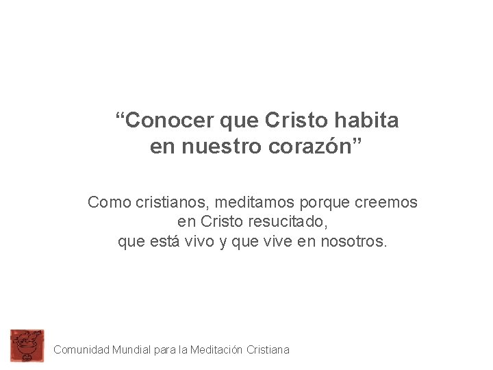 “Conocer que Cristo habita en nuestro corazón” Como cristianos, meditamos porque creemos en Cristo