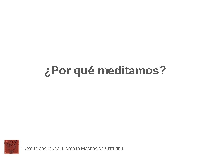 ¿Por qué meditamos? Comunidad Mundial para la Meditación Cristiana 