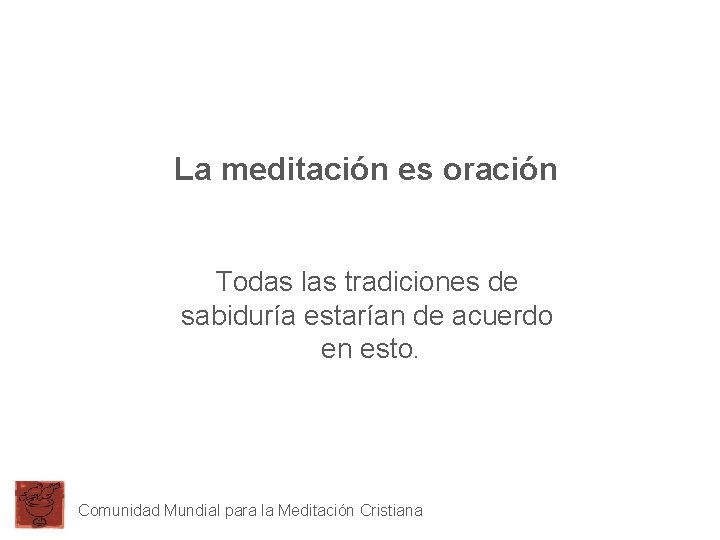La meditación es oración Todas las tradiciones de sabiduría estarían de acuerdo en esto.