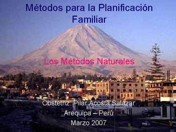 Métodos para la Planificación Familiar Los Métodos Naturales Obstetriz: Pilar Acosta Salazar Arequipa –