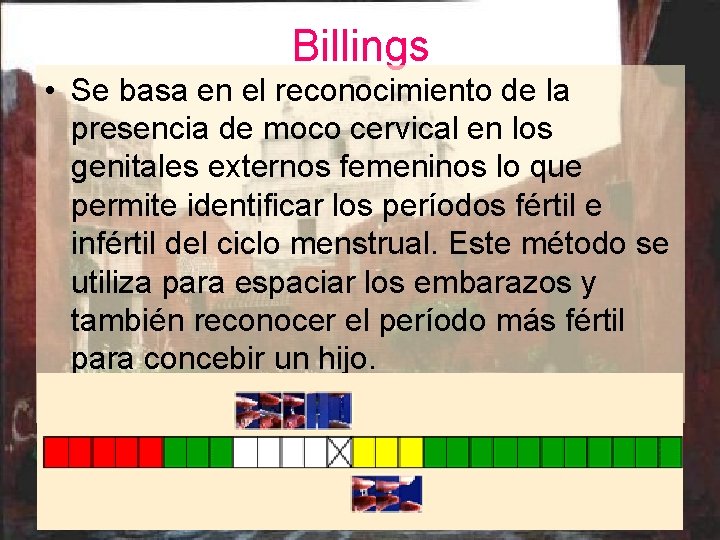 Billings • Se basa en el reconocimiento de la presencia de moco cervical en