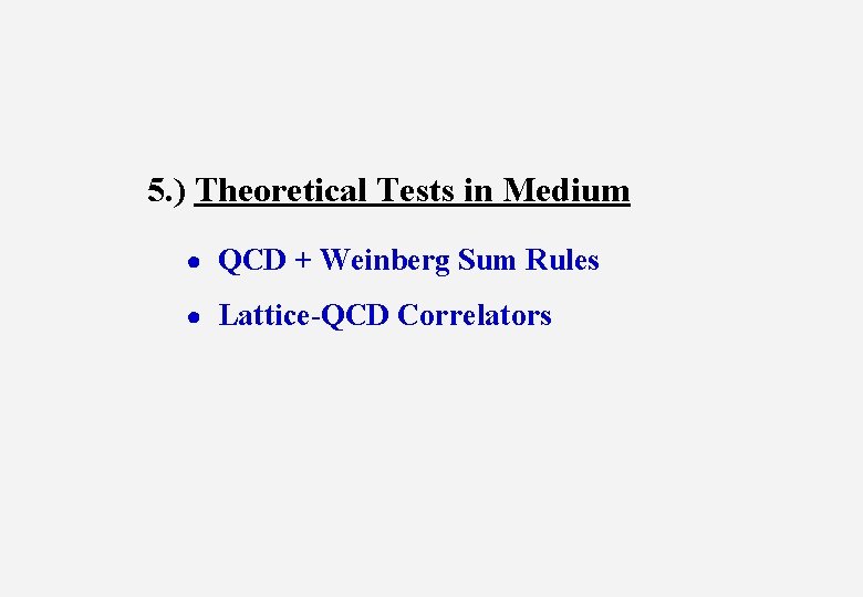 5. ) Theoretical Tests in Medium ● QCD + Weinberg Sum Rules ● Lattice-QCD