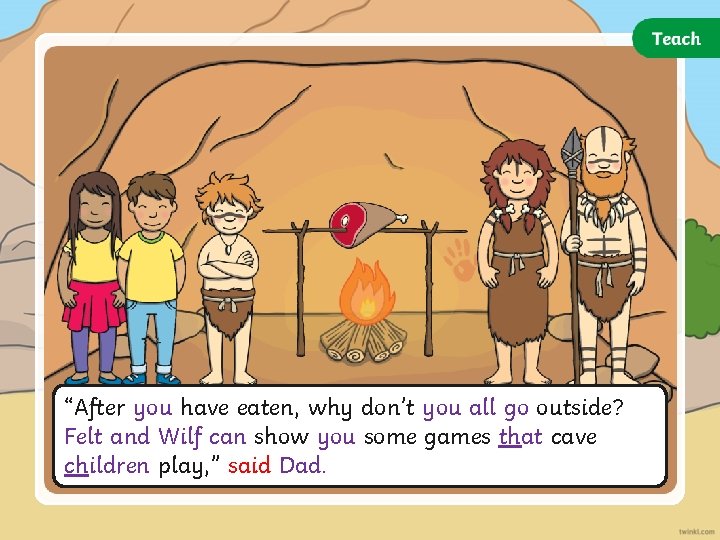 “After you have eaten, why don’t you all go outside? Felt and Wilf can “After you have eaten, why don’t you all go outside? Felt and Wilf can