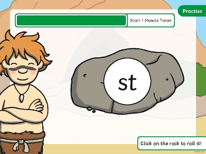 Start 1 Minute Timer st Click on the rock to roll it! Start 1 Minute Timer st Click on the rock to roll it!