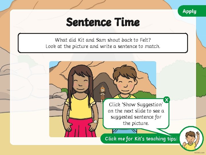 Sentence Time What did Kit and Sam shout back to Felt? Look at the Sentence Time What did Kit and Sam shout back to Felt? Look at the