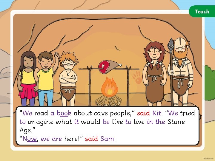 “We read a book about cave people, ” said Kit. “We tried to imagine “We read a book about cave people, ” said Kit. “We tried to imagine