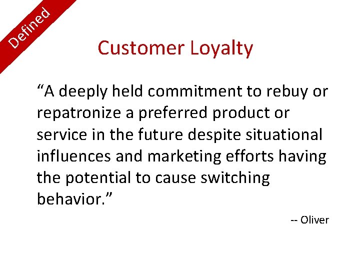 D i f e d e n Customer Loyalty “A deeply held commitment to