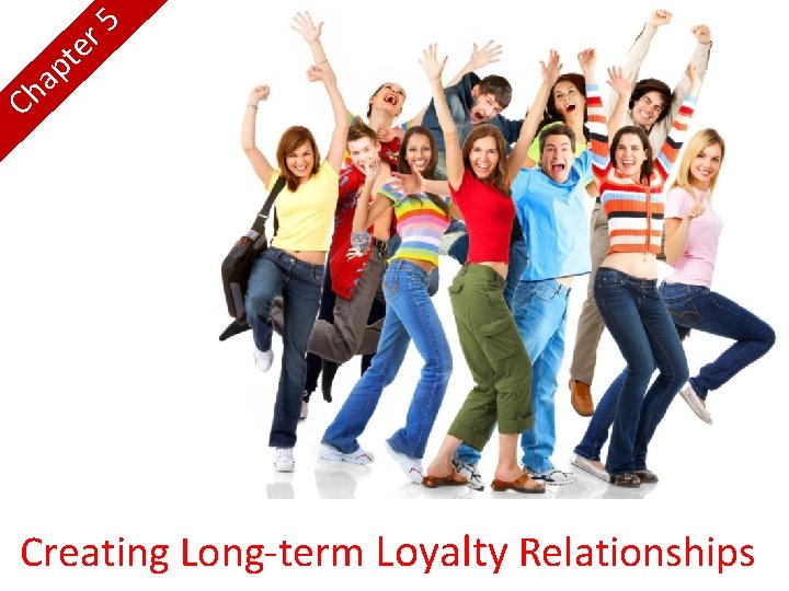t p a h C 5 r e Creating Long-term Loyalty Relationships 