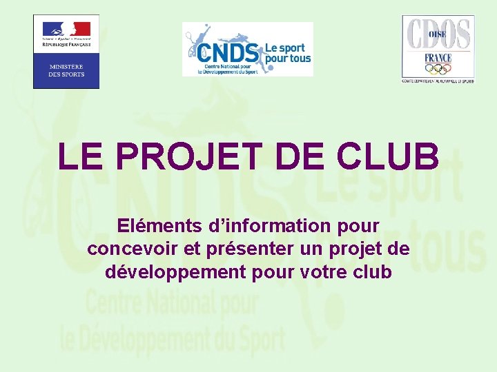 LE PROJET DE CLUB Eléments d’information pour concevoir et présenter un projet de développement