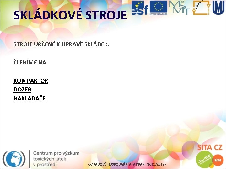 SKLÁDKOVÉ STROJE URČENÉ K ÚPRAVĚ SKLÁDEK: ČLENÍME NA: KOMPAKTOR DOZER NAKLADAČE ODPADOVÉ HOSPODÁŘSTVÍ V