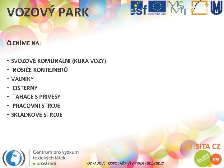 VOZOVÝ PARK ČLENÍME NA: - SVOZOVÉ KOMUNÁLNÍ (KUKA VOZY) - NOSIČE KONTEJNERŮ - VALNÍKY