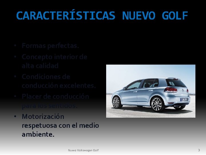 CARACTERÍSTICAS NUEVO GOLF • Formas perfectas. • Concepto interior de alta calidad • Condiciones