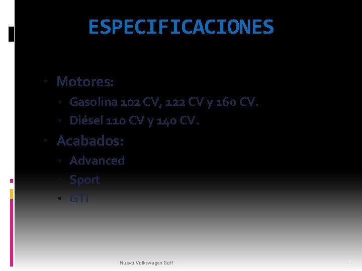 ESPECIFICACIONES • Motores: • Gasolina 102 CV, 122 CV y 160 CV. • Diésel