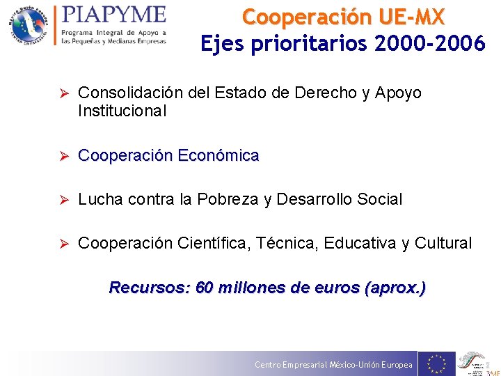 Cooperación UE-MX Ejes prioritarios 2000 -2006 Ø Consolidación del Estado de Derecho y Apoyo