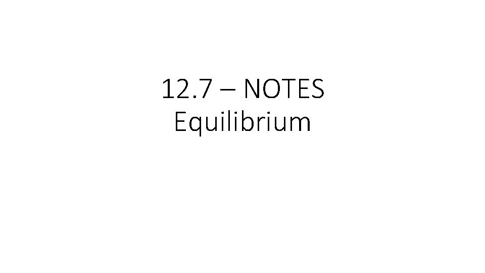 12. 7 – NOTES Equilibrium 