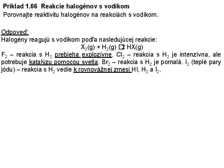 Príklad 1. 66 Reakcie halogénov s vodíkom Porovnajte reaktivitu halogénov na reakciách s vodíkom.