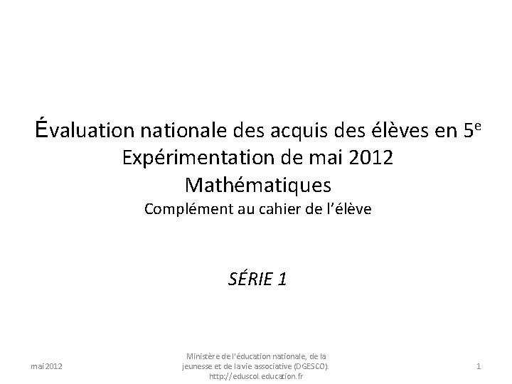Évaluation nationale des acquis des élèves en 5 e Expérimentation de mai 2012 Mathématiques