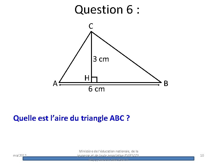 Question 6 : C 3 cm A H 6 cm B Quelle est l’aire