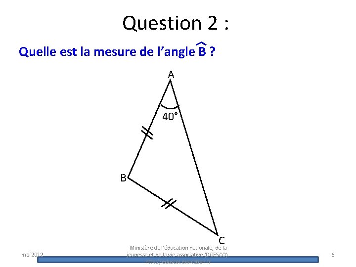 Question 2 : Quelle est la mesure de l’angle B ? A 40° B